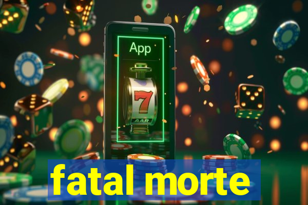 fatal morte